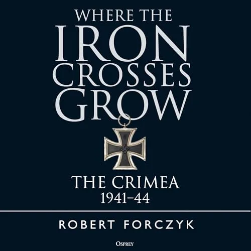 Where the Iron Crosses Grow By Robert Forczyk